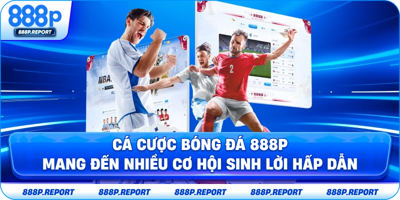 Cá cược bóng đá 888P mang đến nhiều cơ hội sinh lời hấp dẫn