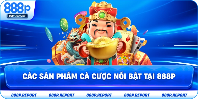 Các sản phẩm cá cược nổi bật tại 888P