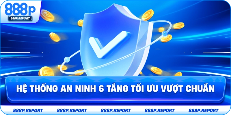 Hệ thống an ninh 6 tầng tối ưu vượt chuẩn