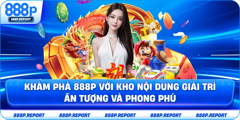 Khám phá 888P với kho nội dung giải trí ấn tượng và phong phú