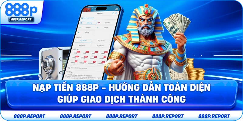 Nạp tiền 888p - Hướng dẫn toàn diện giúp giao dịch thành công