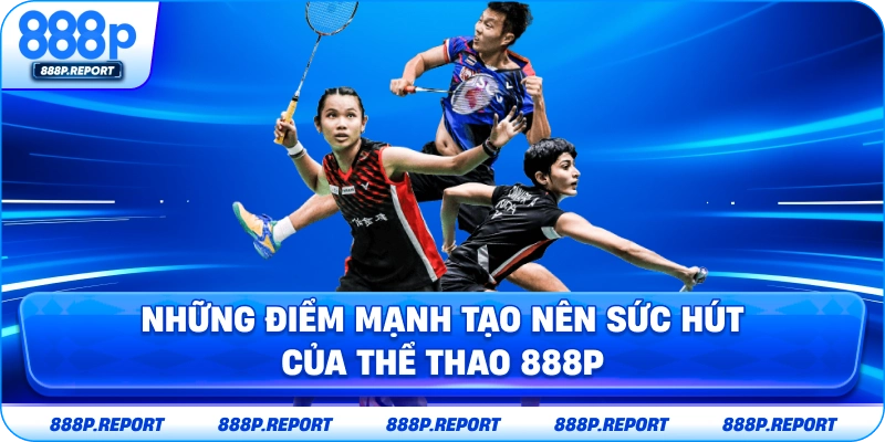Những điểm mạnh tạo nên sức hút của thể thao 888P